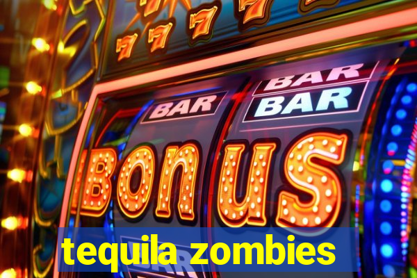 tequila zombies